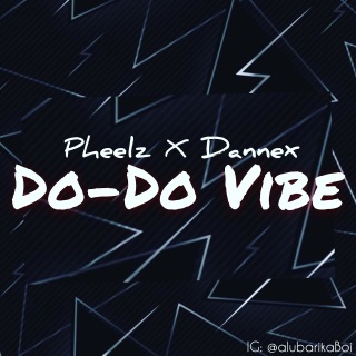 Pheelz x Dannex – Do-Do Vibe (Prod by PheelzMrProducer)