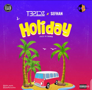 Tepidz X Sefhan - Holiday (Prod. By Dawie)