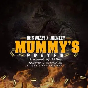 DOWNLOAD MP3: Don Wizzy Ft JoeNexy - Mummy's Prayer (Prod. JD West)